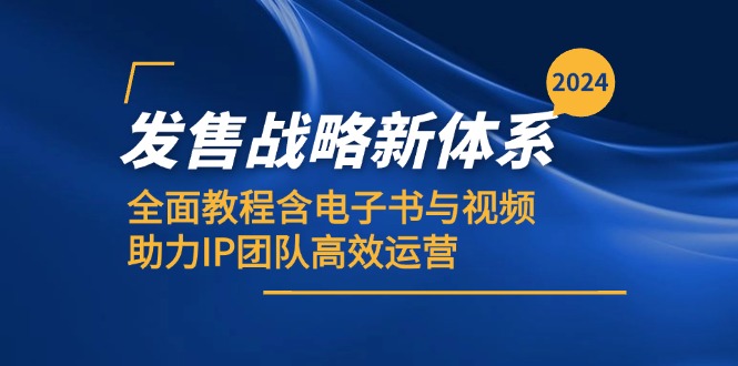 （12985期）2024发售战略新体系，全面教程含电子书与视频，助力IP团队高效运营-91学习网