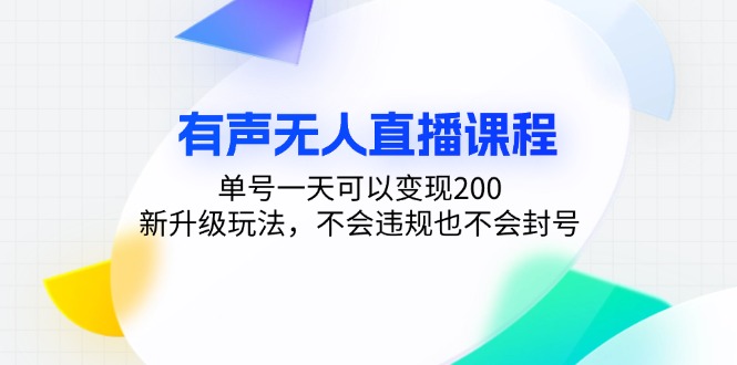 （13287期）有声无人直播课程，单号一天可以变现200，新升级玩法，不会违规也不会封号-91学习网