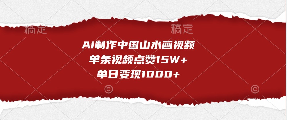 Ai制作中国山水画视频，单条视频点赞15W+，单日变现1000+-91学习网