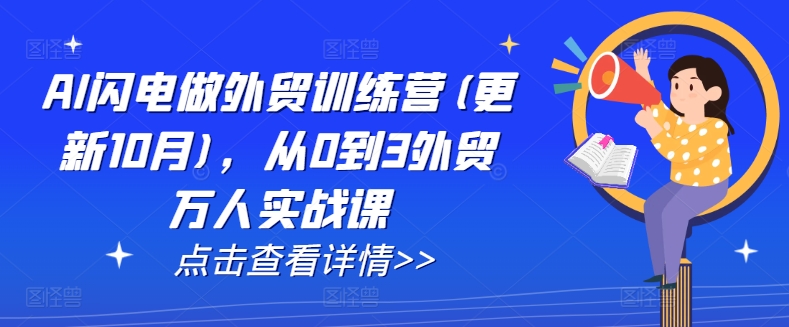 AI闪电做外贸训练营(更新11月)，从0到3外贸万人实战课-91学习网