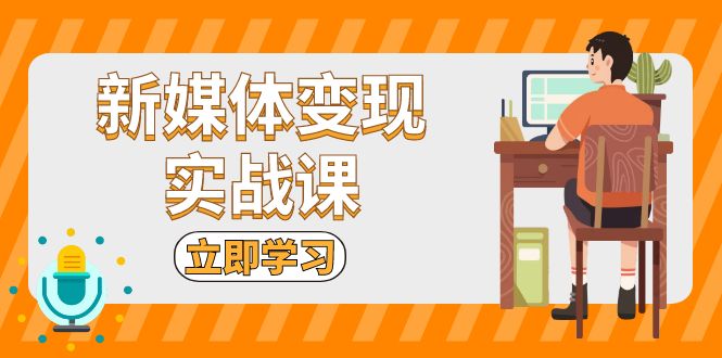 （13380期）新媒体变现实战课：短视频+直播带货，拍摄、剪辑、引流、带货等-91学习网