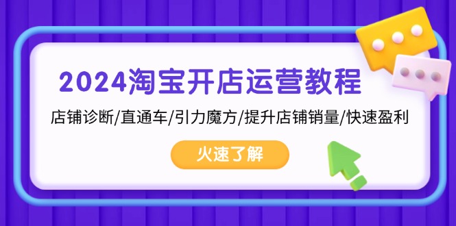 （13300期）2024淘宝开店运营教程：店铺诊断/直通车/引力魔方/提升店铺销量/快速盈利-91学习网