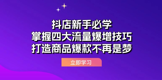 抖店新手必学：掌握四大流量爆增技巧，打造商品爆款不再是梦-91学习网