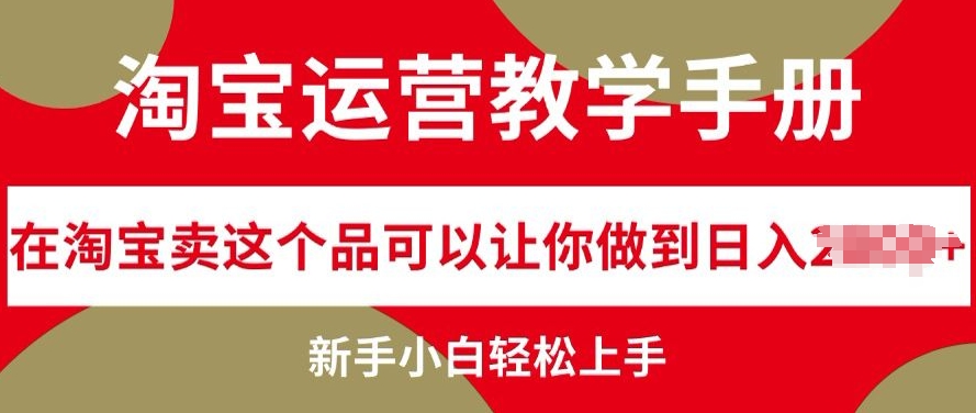 淘宝运营教学手册在淘宝卖这个品可以让你做到日入几张，新手小白轻松上手-91学习网