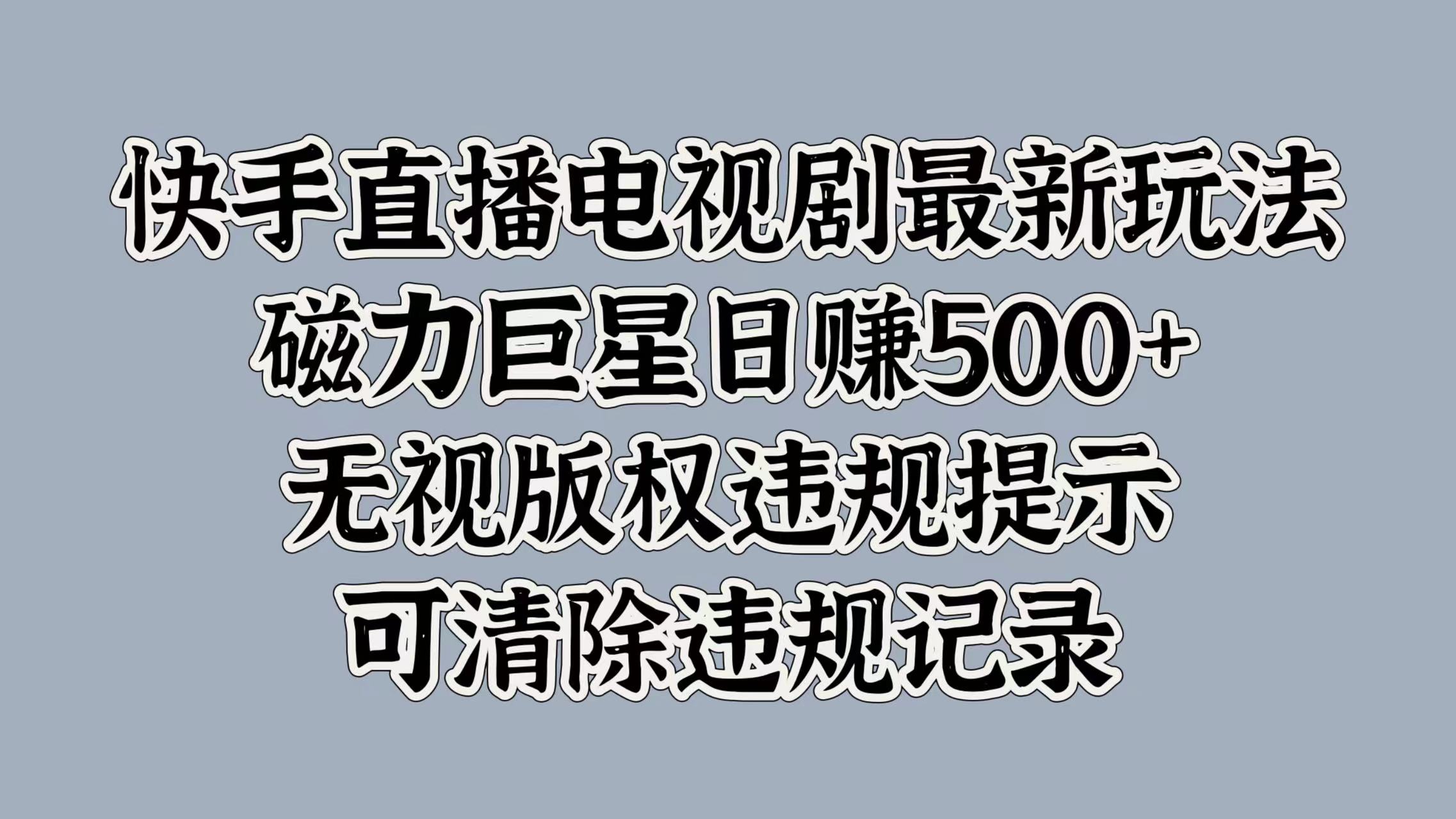 快手直播电视剧最新玩法，磁力巨星日入5张，无视版权违规提示，可清除违规记录-91学习网