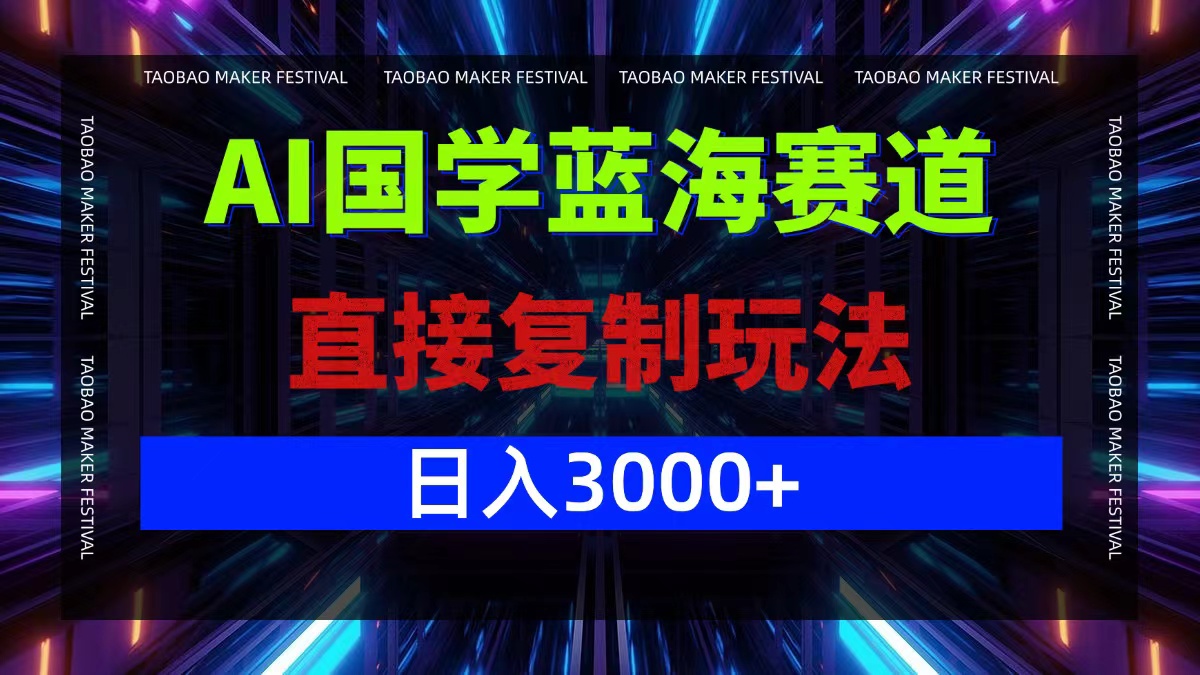 （12748期）AI国学蓝海赛道，直接复制玩法，轻松日入3000+-91学习网