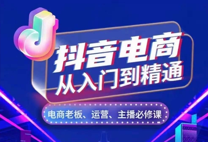 抖音电商从入门到精通，​从账号、流量、人货场、主播、店铺五个方面，全面解析抖音电商核心逻辑-91学习网