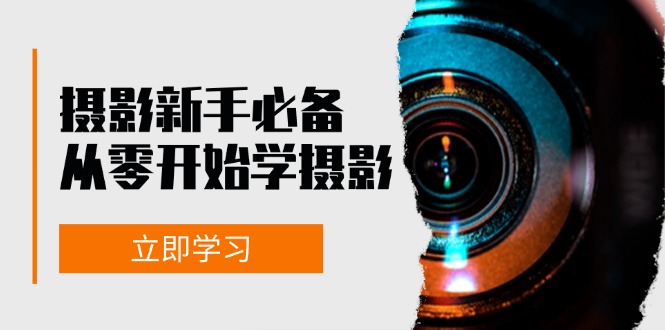 新手从零开始学摄影：器材、光线、构图、实战拍摄及后期修片，课程丰富，实战性强-91学习网