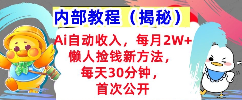 Ai自动收入，每月2W+懒人捡钱新方法，首次公开，每天30分钟，轻松上手-91学习网