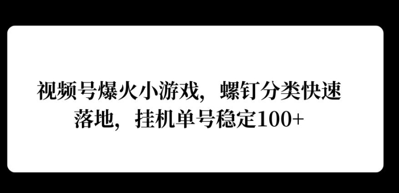 视频号爆火小游戏，螺钉分类快速落地，挂ji操作收益高-91学习网