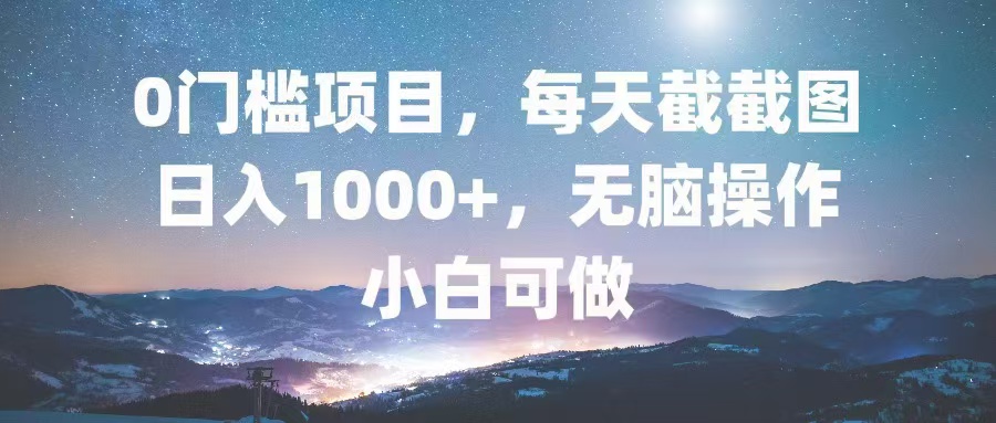 （13160期）0门槛项目，每天截截图，日入1000+，轻松无脑，小白可做-91学习网