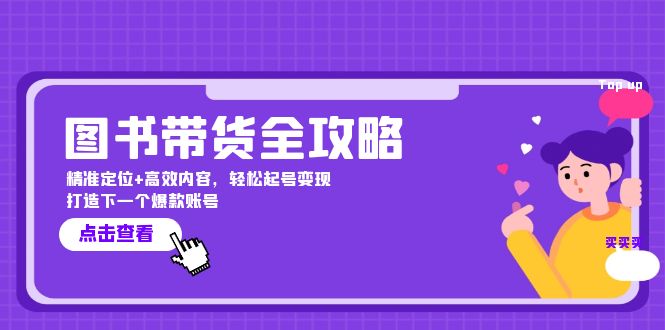 图书带货全攻略：精准定位+高效内容，轻松起号变现 打造下一个爆款账号-91学习网