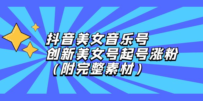 （12815期）抖音美女音乐号，创新美女号起号涨粉（附完整素材）-91学习网