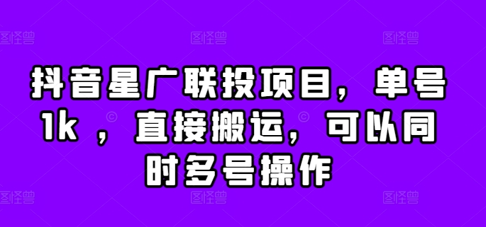 抖音星广联投项目，单号1k ，直接搬运，可以同时多号操作【揭秘】-91学习网