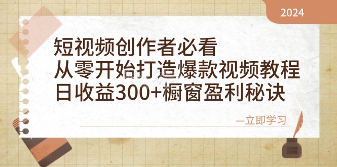 短视频创作者必看：从零开始打造爆款视频教程，日收益300+橱窗盈利秘诀-91学习网