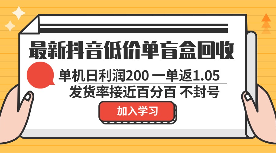 （13092期）最新抖音低价单盲盒回收 一单1.05 单机日利润200 纯绿色不封号-91学习网