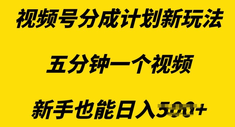 视频号分成计划新玩法，五分钟一个视频，新手也能日入多张-91学习网