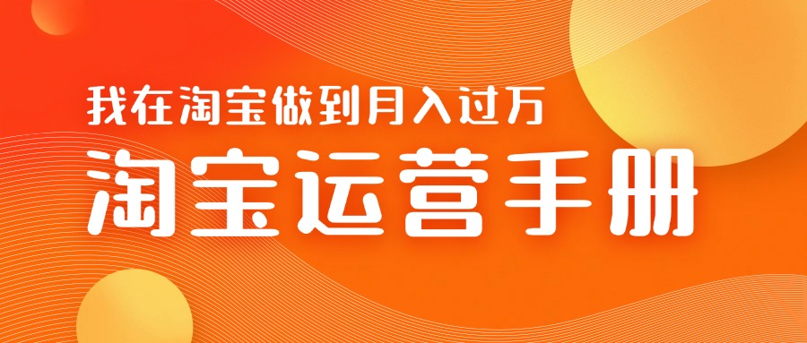 淘宝运营教学手册在淘宝卖这个品可以让你做到日入几张+新手小白轻松上手-91学习网