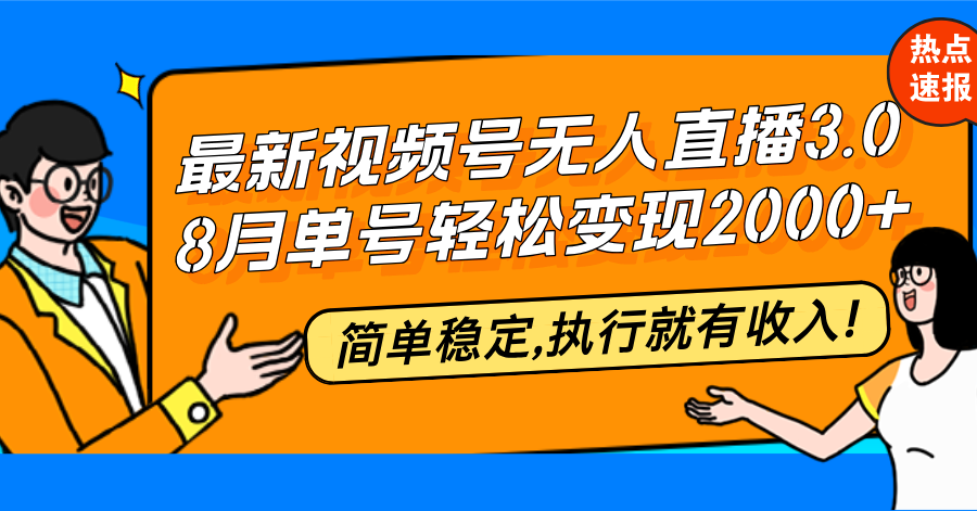 （12789期）最新视频号无人直播3.0, 8月单号变现20000+，简单稳定,执行就有收入!-91学习网