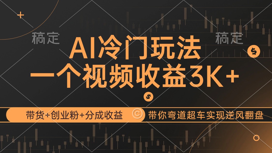 （12658期）AI冷门玩法，带货+创业粉+分成收益带你弯道超车，实现逆风翻盘-91学习网