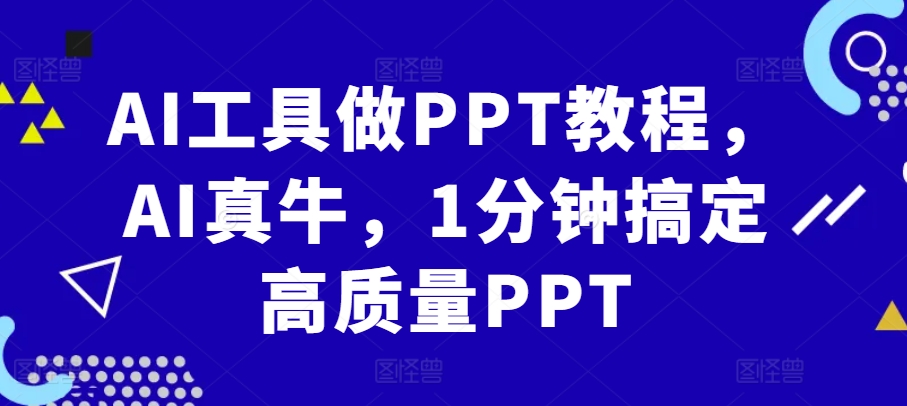 AI工具做PPT教程，AI真牛，1分钟搞定高质量PPT-91学习网