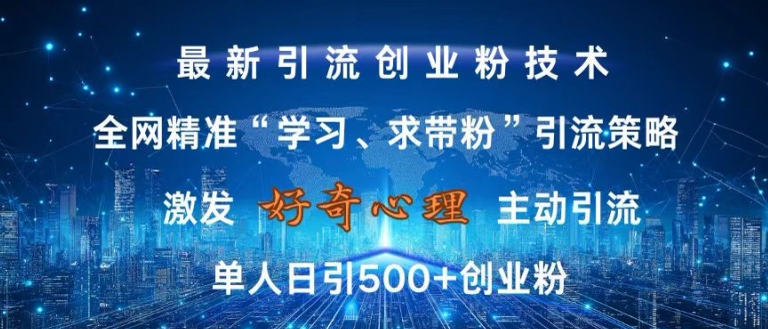 激发好奇心，全网精准‘学习、求带粉’引流技术，无封号风险，单人日引500+创业粉【揭秘】-91学习网