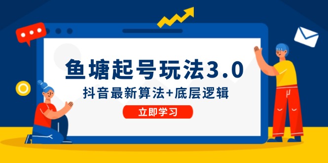 鱼塘起号玩法（8月14更新）抖音最新算法+底层逻辑，可以直接实操-91学习网