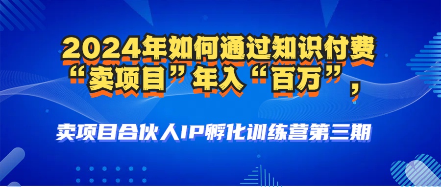 （12877期）2024年普通人如何通过知识付费“卖项目”年入“百万”人设搭建-黑科技…-91学习网