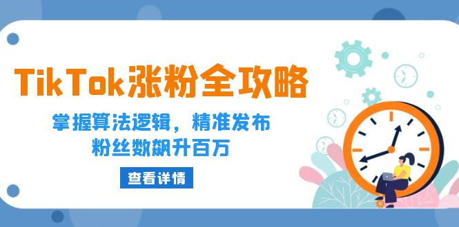 TikTok涨粉全攻略：掌握算法逻辑，精准发布，粉丝数飙升百万-91学习网