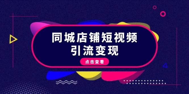 同城店铺短视频引流变现：掌握抖音平台规则，打造爆款内容，实现流量变现-91学习网