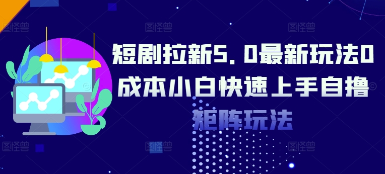 短剧拉新5.0最新玩法0成本小白快速上手自撸矩阵玩法-91学习网