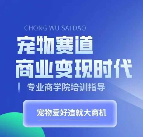 宠物赛道商业变现时代，学习宠物短视频带货变现，将宠物热爱变成事业-91学习网