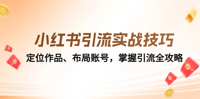 小红书引流实战技巧：定位作品、布局账号，掌握引流全攻略-91学习网