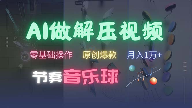 （13134期）AI制作节奏音乐球解压视频，不需要专业工具，零基础操作，条条视频原创…-91学习网