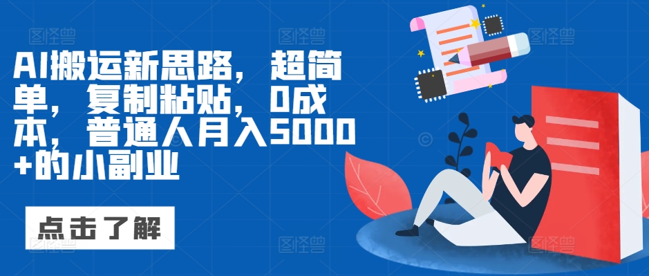 AI搬运新思路，超简单，复制粘贴，0成本，普通人月入5000+的小副业-91学习网