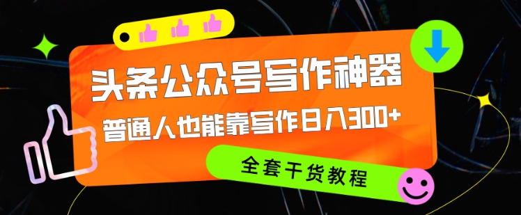 头条公众号目前最猛写作神器，普通人也能轻松靠写作日3位数，全套教程-91学习网