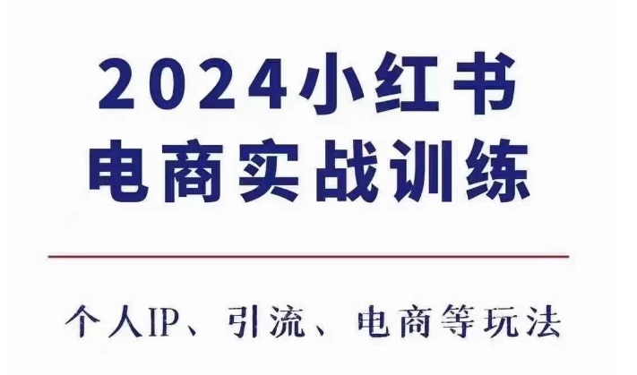 2024小红书电商3.0实战训练，包含个人IP、引流、电商等玩法-91学习网