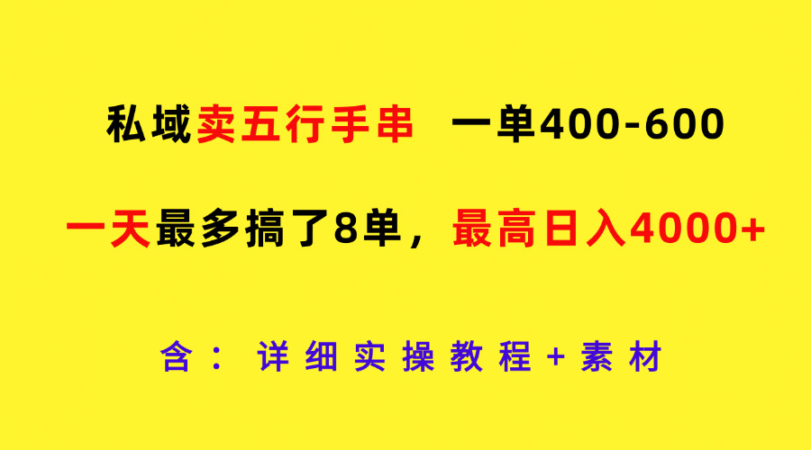 私域卖五行手串，一单400-600，一天最多搞了8单，最高日入4000+-91学习网