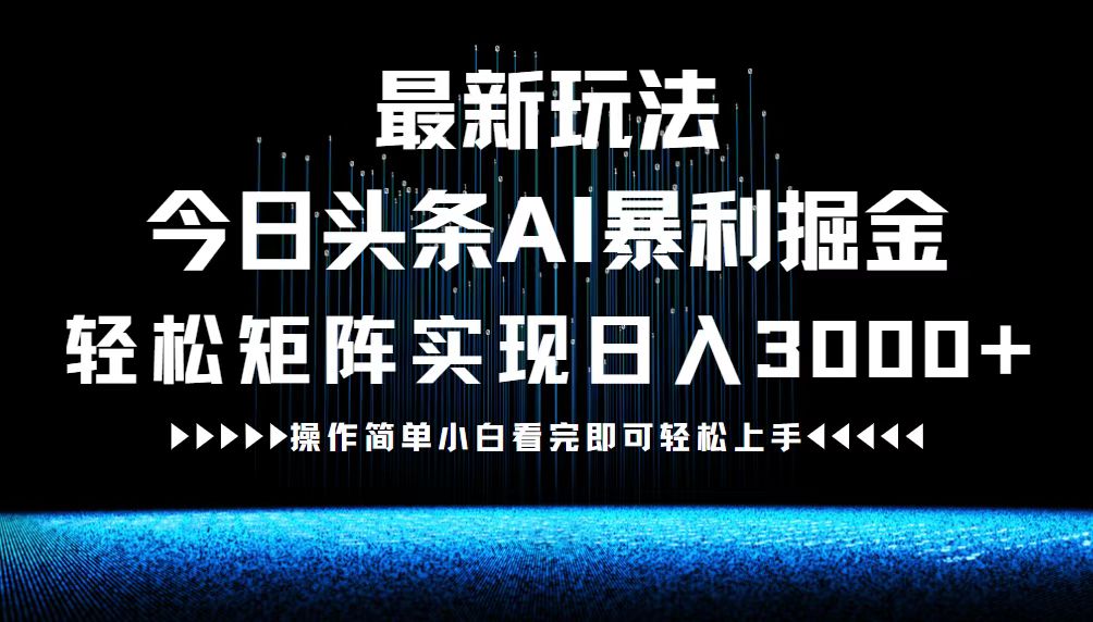 （12678期）最新今日头条AI暴利掘金玩法，轻松矩阵日入3000+-91学习网