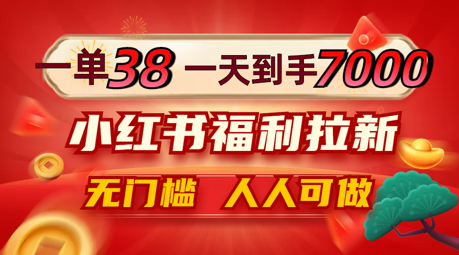 （12741期）一单38，一天到手7000+，小红书福利拉新，0门槛人人可做-91学习网