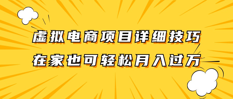 虚拟电商项目详细技巧拆解，保姆级教程，在家也可以轻松月入过万。-91学习网