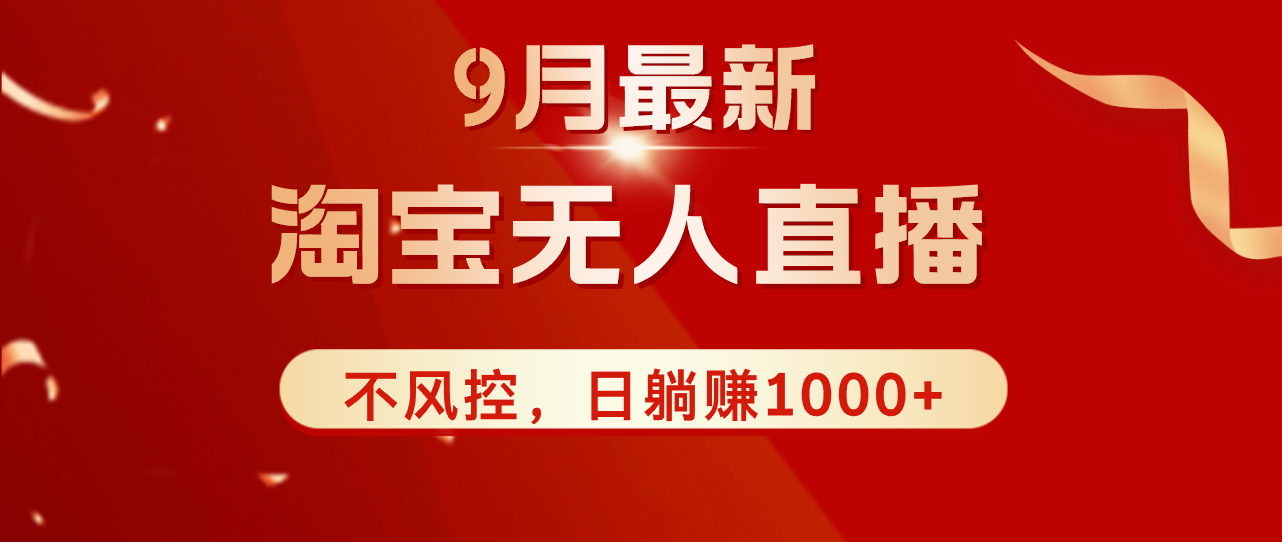 （12674期）TB无人直播九月份最新玩法，日不落直播间，不风控，日稳定躺赚1000+！-91学习网