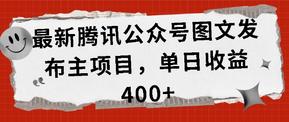 最新腾讯公众号图文发布项目，单日收益400+【揭秘】-91学习网