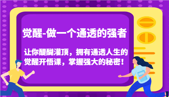 认知觉醒，让你醍醐灌顶拥有通透人生，掌握强大的秘密！觉醒开悟课（更新）-91学习网