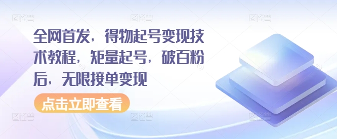 全网首发，得物起号变现技术教程，矩量起号，破百粉后，无限接单变现-91学习网