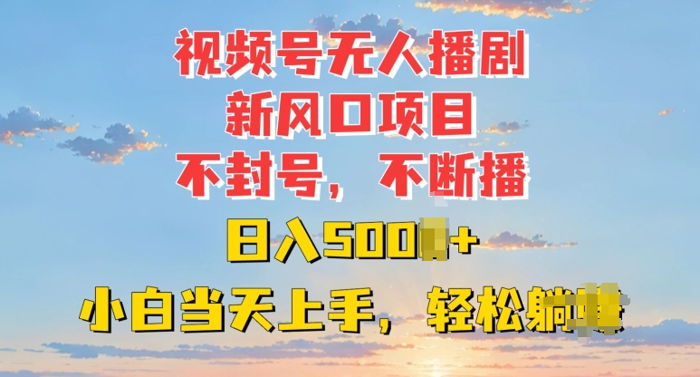 视频号无人播剧新风口：不封号不断播，日入多张，小白当天上手-91学习网