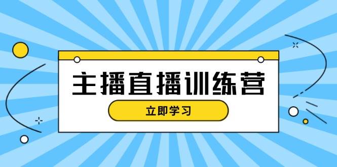 主播直播特训营：抖音直播间运营知识+开播准备+流量考核，轻松上手-91学习网