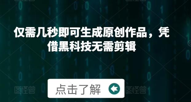 仅需几秒即可生成原创作品，凭借黑科技无需剪辑，操作简单，适合新手小白和带货达人-91学习网