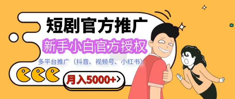 短剧推广，月入5000+，新手小白，官方授权，多平台推广(抖音、视频号、小红书)-91学习网