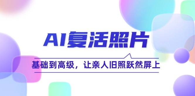 AI复活照片技巧课：基础到高级，让亲人旧照跃然屏上-91学习网